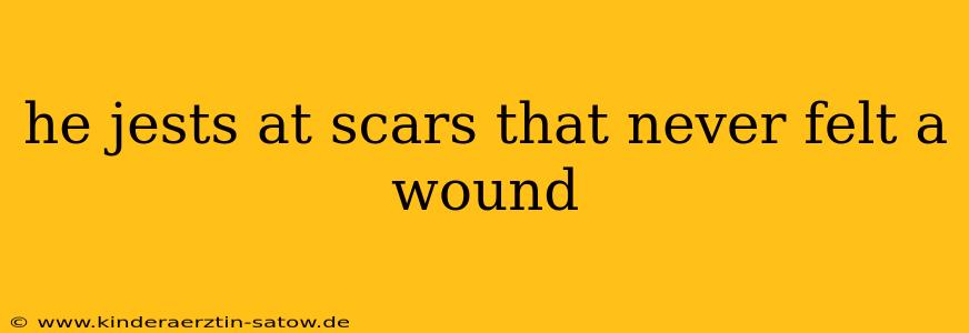 he jests at scars that never felt a wound