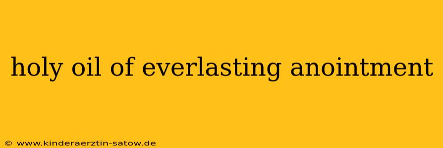 holy oil of everlasting anointment