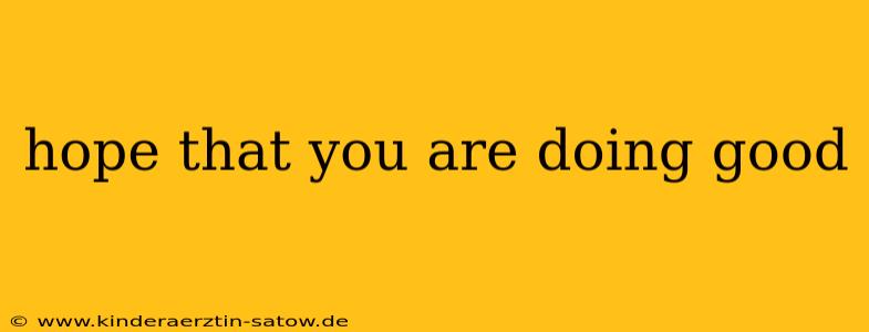 hope that you are doing good