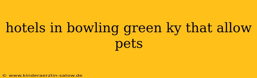 hotels in bowling green ky that allow pets