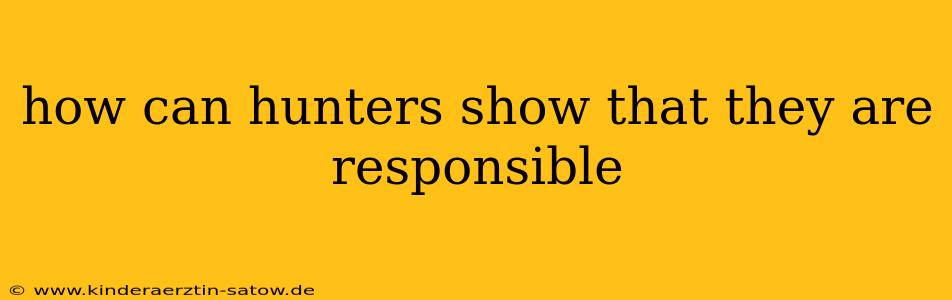 how can hunters show that they are responsible