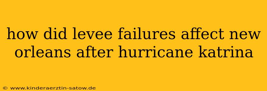 how did levee failures affect new orleans after hurricane katrina