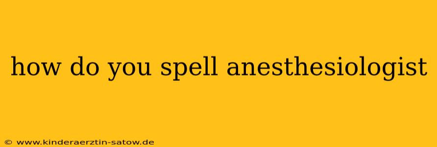 how do you spell anesthesiologist
