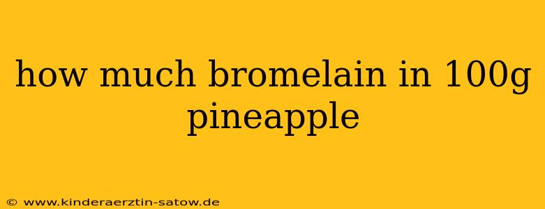 how much bromelain in 100g pineapple