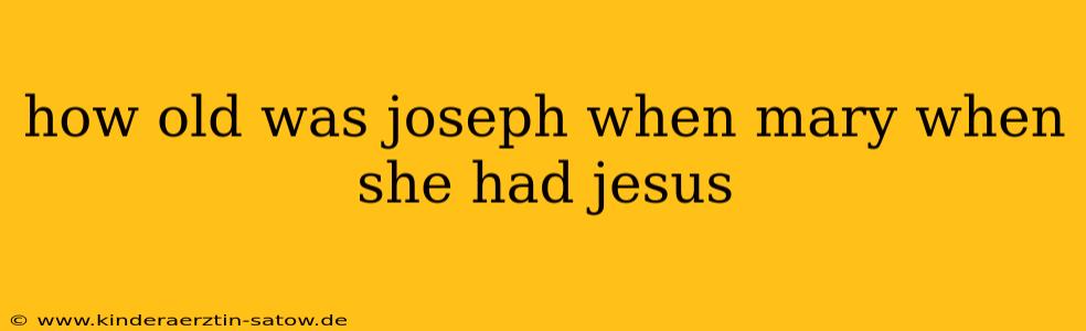 how old was joseph when mary when she had jesus