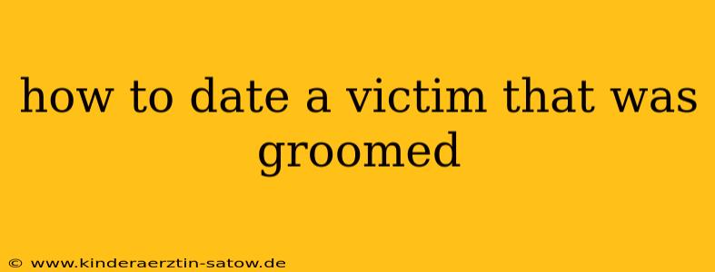 how to date a victim that was groomed