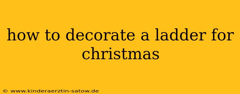how to decorate a ladder for christmas