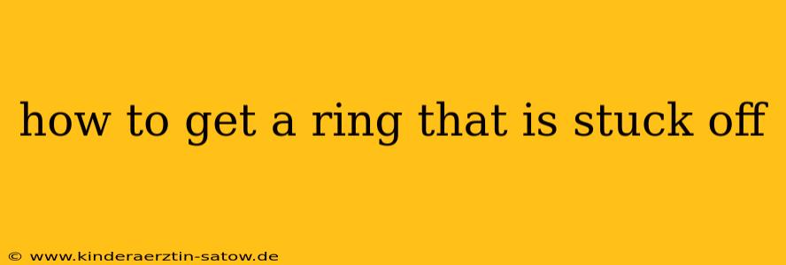 how to get a ring that is stuck off