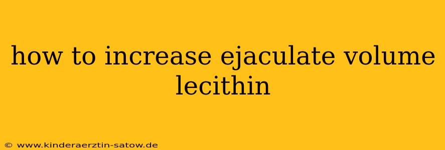 how to increase ejaculate volume lecithin