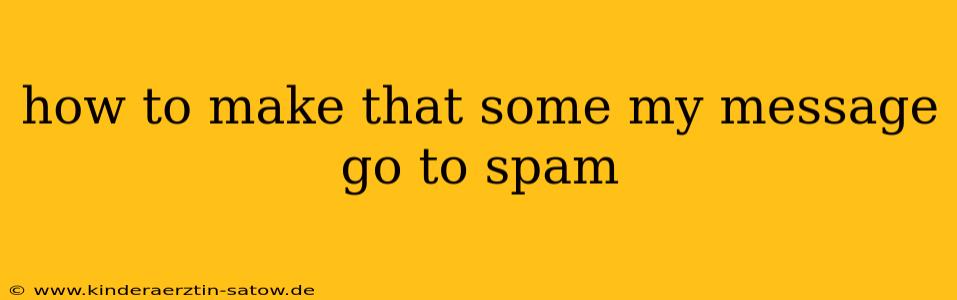 how to make that some my message go to spam
