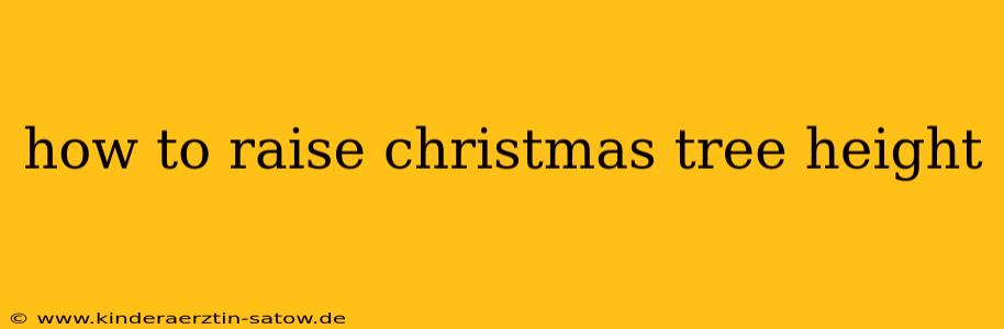 how to raise christmas tree height