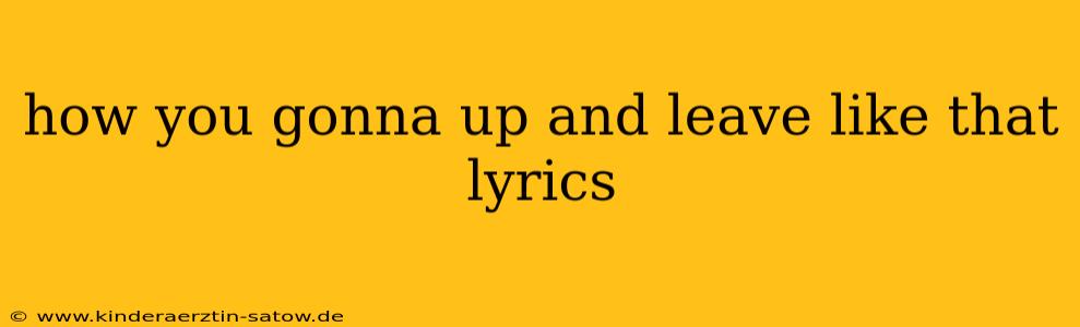 how you gonna up and leave like that lyrics