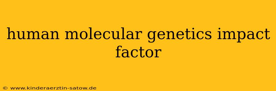 human molecular genetics impact factor
