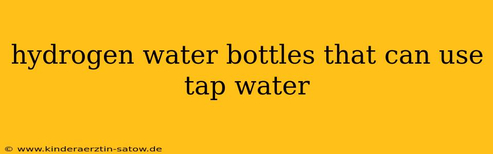 hydrogen water bottles that can use tap water