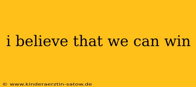 i believe that we can win