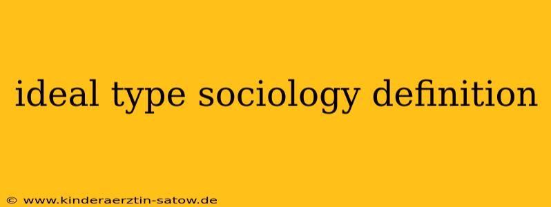 ideal type sociology definition