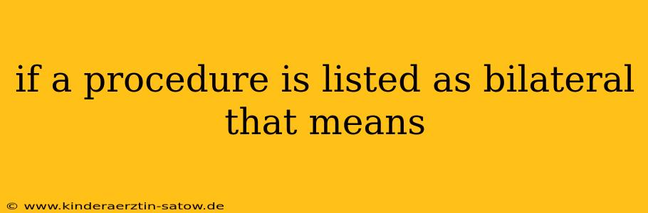 if a procedure is listed as bilateral that means