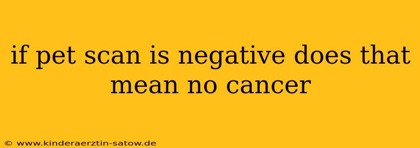 if pet scan is negative does that mean no cancer