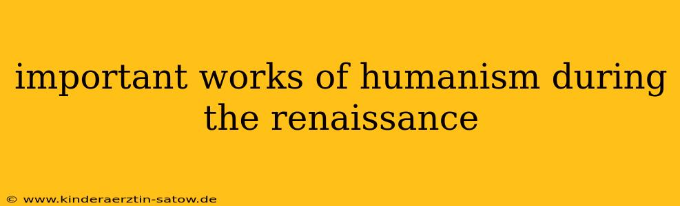 important works of humanism during the renaissance