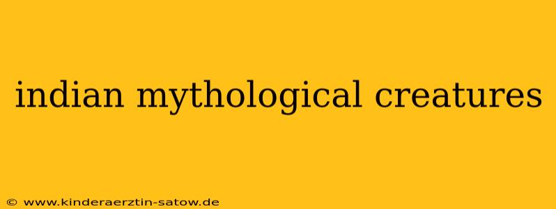 indian mythological creatures