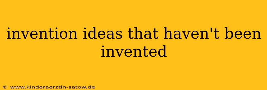 invention ideas that haven't been invented