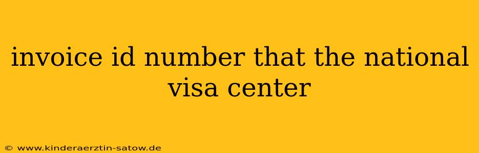 invoice id number that the national visa center