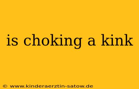 is choking a kink