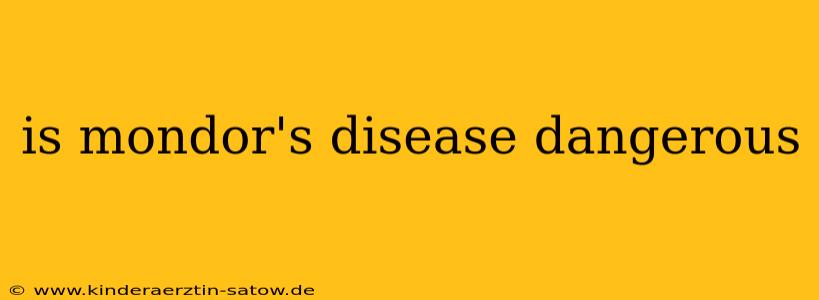 is mondor's disease dangerous