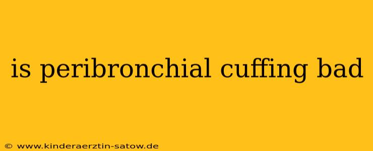 is peribronchial cuffing bad