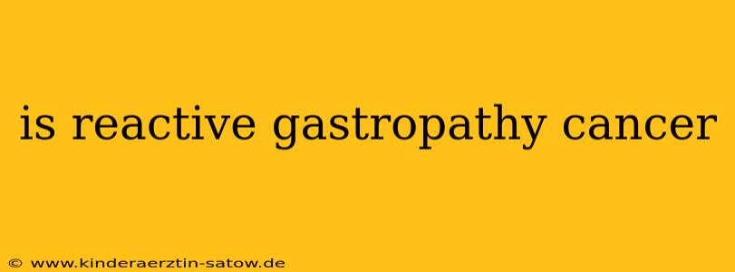 is reactive gastropathy cancer