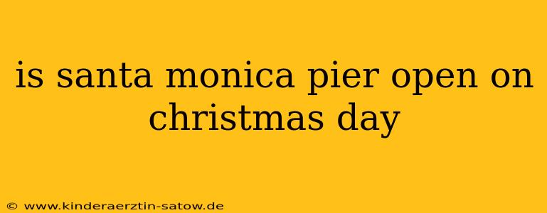 is santa monica pier open on christmas day