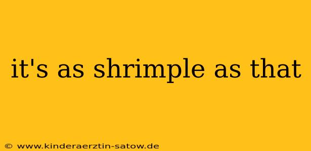 it's as shrimple as that