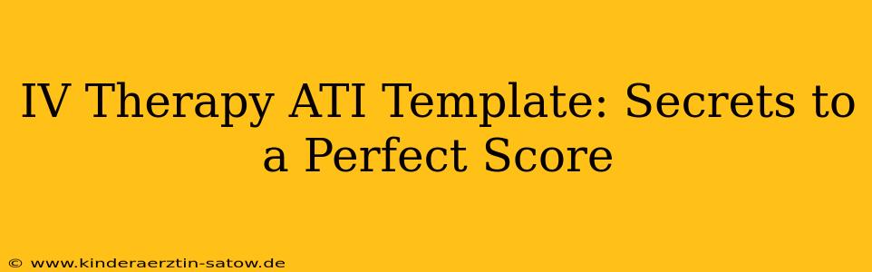 IV Therapy ATI Template: Secrets to a Perfect Score