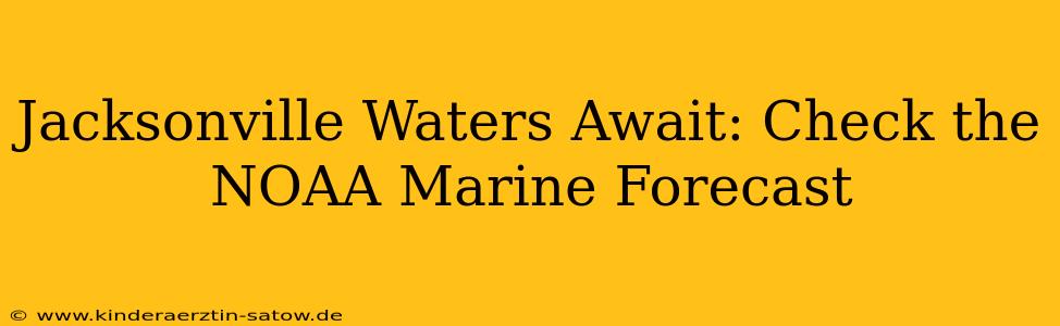 Jacksonville Waters Await: Check the NOAA Marine Forecast