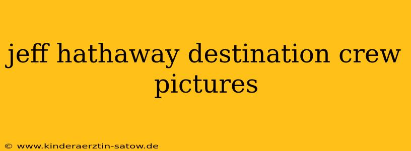 jeff hathaway destination crew pictures