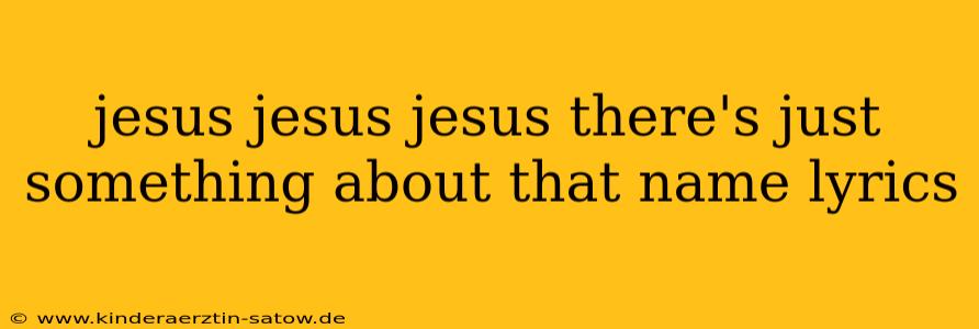 jesus jesus jesus there's just something about that name lyrics