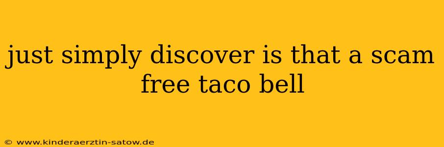 just simply discover is that a scam free taco bell