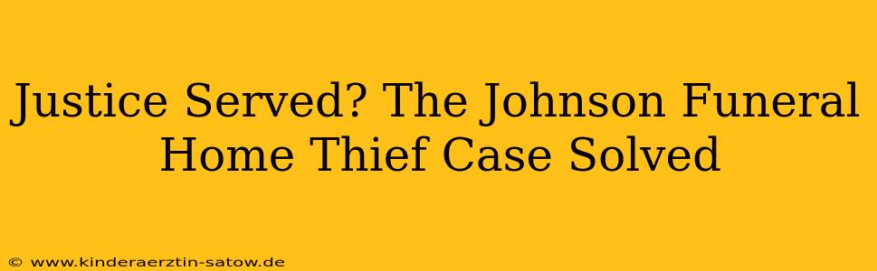 Justice Served? The Johnson Funeral Home Thief Case Solved