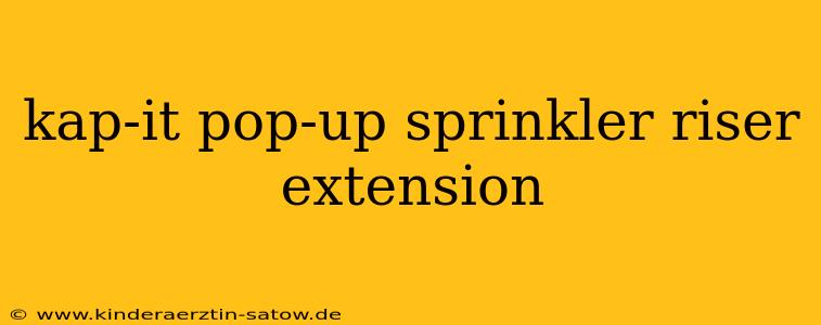 kap-it pop-up sprinkler riser extension