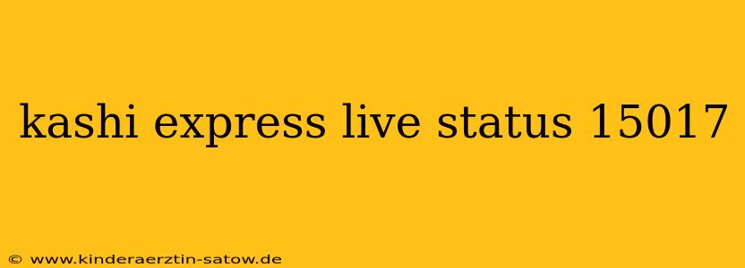 kashi express live status 15017