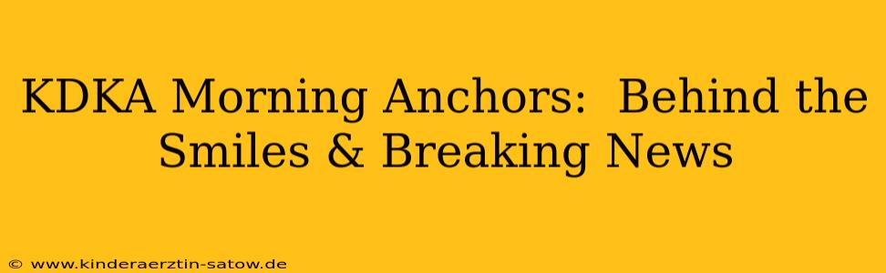 KDKA Morning Anchors:  Behind the Smiles & Breaking News