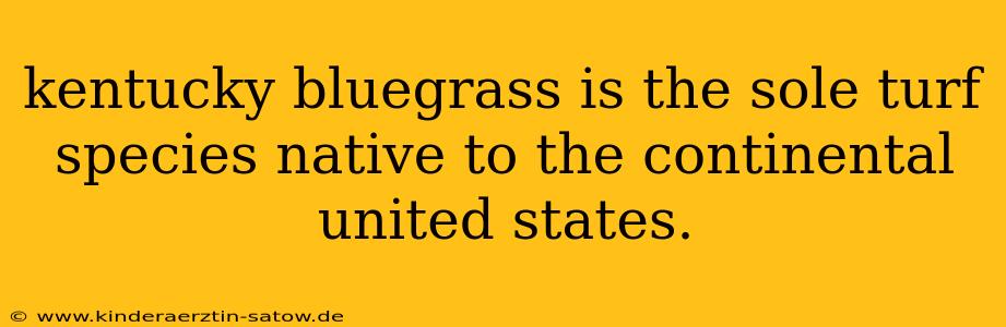 kentucky bluegrass is the sole turf species native to the continental united states.