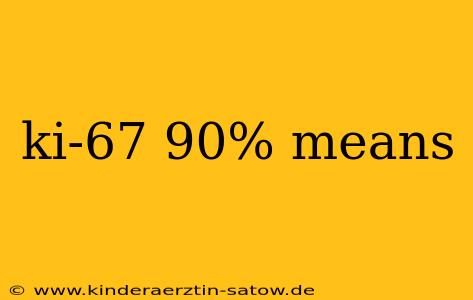 ki-67 90% means