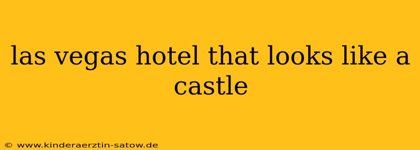 las vegas hotel that looks like a castle