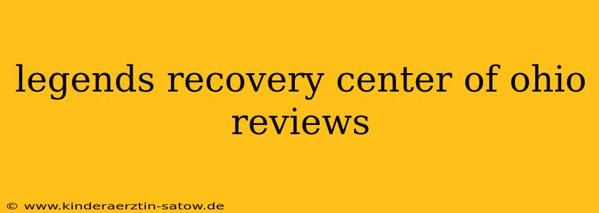 legends recovery center of ohio reviews