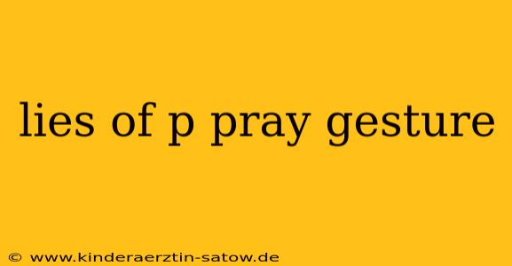 lies of p pray gesture