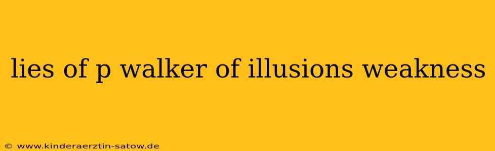 lies of p walker of illusions weakness