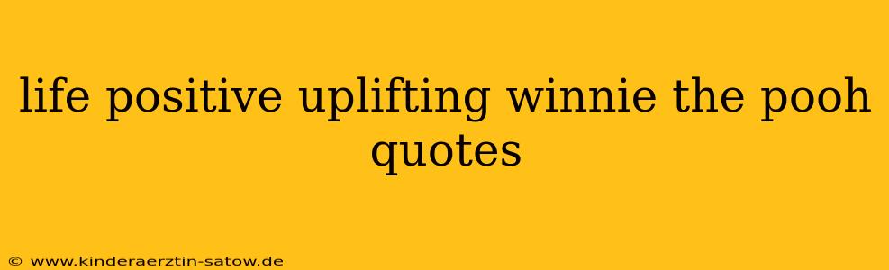 life positive uplifting winnie the pooh quotes