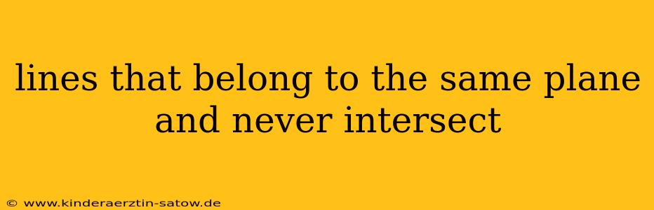 lines that belong to the same plane and never intersect