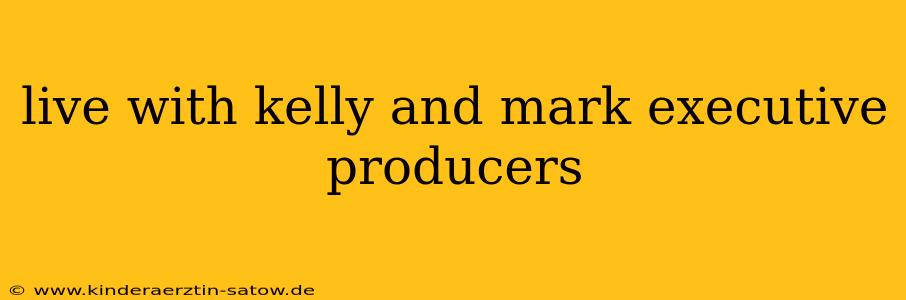 live with kelly and mark executive producers